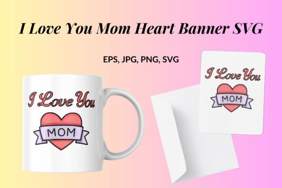 I Love You Mom Heart Banner SVG: A Perfect Gift Design